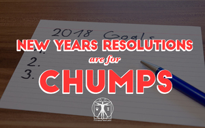 New Years Resolutions are for Chumps